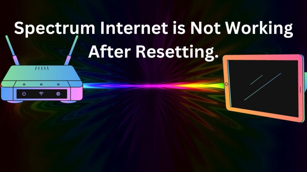 Spectrum Internet is Not Working After Resetting.